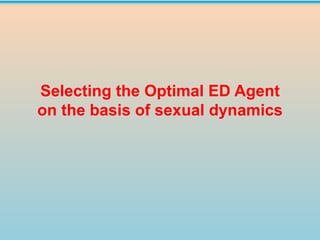Selecting the Optimal ED Agent
on the basis of sexual dynamics
 