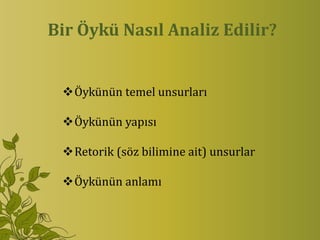 Bir Öykü Nasıl Analiz Edilir?


 Öykünün temel unsurları

 Öykünün yapısı

 Retorik (söz bilimine ait) unsurlar

 Öykünün anlamı
 