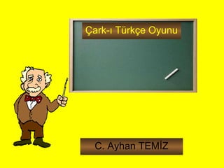 Çark-ı Türkçe Oyunu
C. Ayhan TEMİZ
 