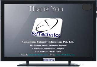 Consilium Futurity Education Pvt. Ltd.
       101 Thapar House, Gulmohar Enclave,
          Yusuf Sarai Commercial Complex,
            New Delhi – 110049, India.
Email: info@edtechnics.com Web: www.edtechnics.com
 