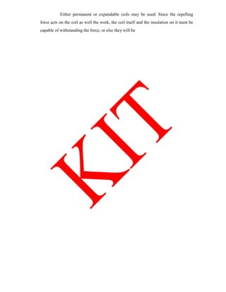 Either permanent or expandable coils may be used. Since the repelling
force acts on the coil as well the work, the coil itself and the insulation on it must be
capable of withstanding the force, or else they will be
 