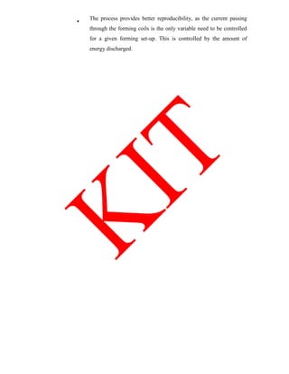 The process provides better reproducibility, as the current passing
through the forming coils is the only variable need to be controlled
for a given forming set-up. This is controlled by the amount of
energy discharged.
 