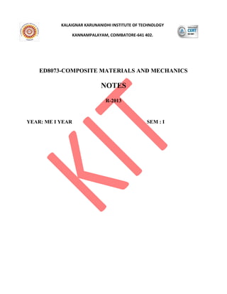 ED8073-COMPOSITE MATERIALS AND MECHANICS
NOTES
R-2013
YEAR: ME I YEAR SEM : I
KALAIGNAR KARUNANIDHI INSTITUTE OF TECHNOLOGY
KANNAMPALAYAM, COIMBATORE-641 402.
 