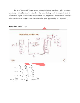 The term "megascopic" is a synonym. No word exists that specifically refers to features
commonly portrayed at reduced scales for better understanding, such as geographic areas or
astronomical objects. "Macroscopic" may also refer to a "larger view", namely a view available
only from a large perspective. A macroscopic position could be considered the "big picture".
Generalized Hooke’s Law
 
