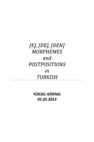 [E], [DE], [DEN]
MORPHEMES
and
POSTPOSITIONS
in
TURKISH
YÜKSEL GÖKNEL
01.01.2013
 