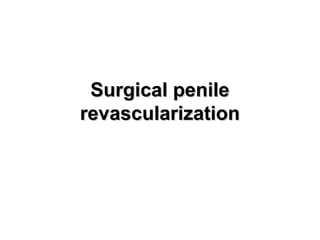 Surgical penileSurgical penile
revascularizationrevascularization
 