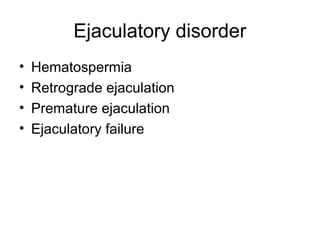 Ejaculatory disorder
• Hematospermia
• Retrograde ejaculation
• Premature ejaculation
• Ejaculatory failure
 
