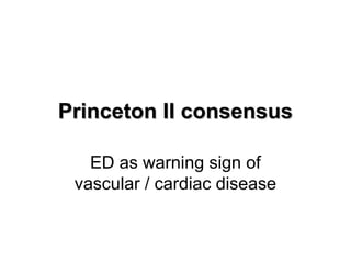 Princeton II consensusPrinceton II consensus
ED as warning sign of
vascular / cardiac disease
 