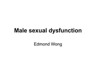Male sexual dysfunction
Edmond Wong
 