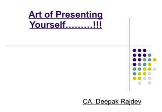 Art of Presenting Yourself………!!! CA. Deepak Rajdev 