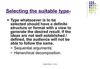 Selecting the suitable type- Type whatsoever is to be selected should have a definite structure or format with a view to generate the desired result. If the ideas are not well established / defined, the audience will not be able to follow the same.  Sequential arguments;  Hierarchical decomposition.  