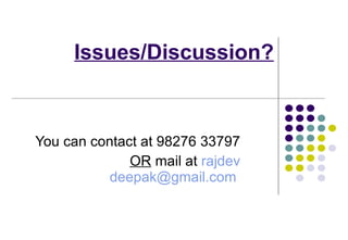 Issues/Discussion? You can contact at 98276 33797 OR  mail at  rajdev [email_address]   