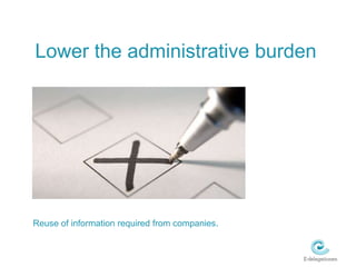 Lower the administrative burdenReuse of information required from companies.