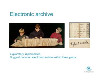 Electronic archiveExploratory implemented. Suggest common electronic archive within three years.