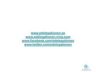 www.edelegationen.sewww.edelegationen.ning.comwww.facebook.com/edelegationenwww.twitter.com/edelegationen