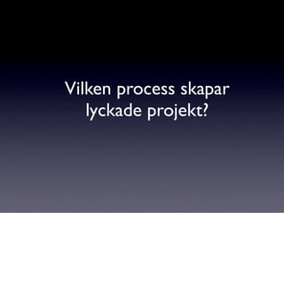 Vilken process skapar
   lyckade projekt?
 