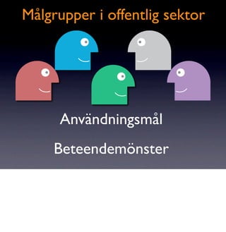 Målgrupper i offentlig sektor




      Användningsmål
     Beteendemönster
 