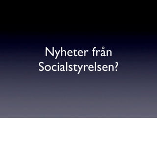 Nyheter från
Socialstyrelsen?
 