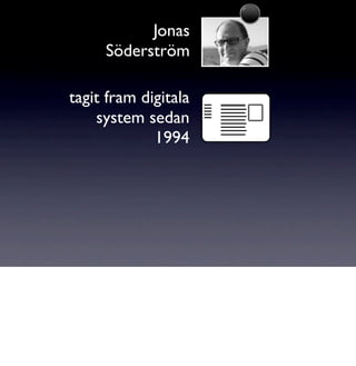 Jonas
     Söderström

tagit fram digitala
    system sedan
             1994
 