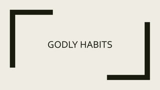 GODLY HABITS
 