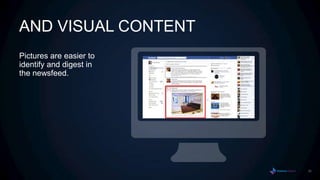 AND VISUAL CONTENT
Pictures are easier to
identify and digest in
the newsfeed.




                         30
 