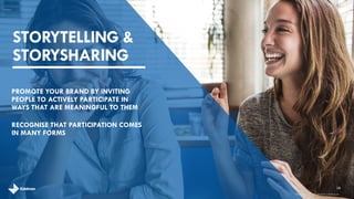 STORYTELLING & STORYSHARING 
RECOGNISE THAT PARTICIPATION COMES IN MANY FORMS 
PROMOTE YOUR BRAND BY INVITING PEOPLE TO ACTIVELY PARTICIPATE IN WAYS THAT ARE MEANINGFUL TO THEM 
28 
brandshareTM2014© Daniel J. Edelman, Inc.  