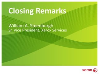 Closing Remarks
William A. Steenburgh
Sr. Vice President, Xerox Services
 