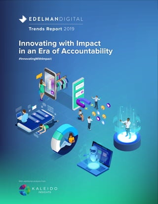 Trends Report 2019
D I G I T A LE D E L M A N
Innovating with Impact
in an Era of Accountability
#InnovatingWithImpact
With additional analysis from
 