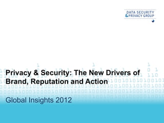 Privacy & Security: The New Drivers of
Brand, Reputation and Action

Global Insights 2012
 