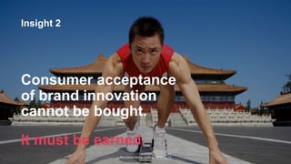 The Earned Brand | Edelman 2015 | pg 13
Insight 2
Consumer acceptance
of brand innovation
cannot be bought.
It must be earned.
 