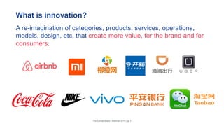 The Earned Brand | Edelman 2015 | pg 3
What is innovation?
A re-imagination of categories, products, services, operations,
models, design, etc. that create more value, for the brand and for
consumers.
 