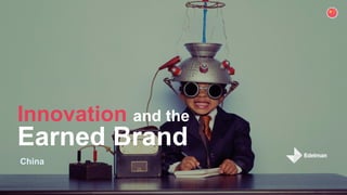 Innovation and the
Earned Brand
China
 