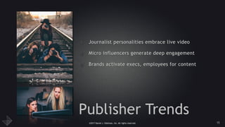 ©2017 Daniel J. Edelman, Inc. All rights reserved.
Publisher Trends
• Journalist personalities embrace live video
• Micro influencers generate deep engagement
• Brands activate execs, employees for content
15
 