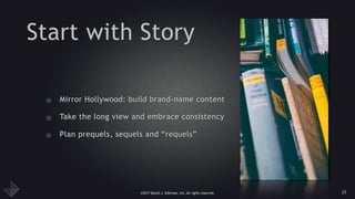 ©2017 Daniel J. Edelman, Inc. All rights reserved.
Start with Story
• Mirror Hollywood: build brand-name content
• Take the long view and embrace consistency
• Plan prequels, sequels and “requels”
25
 