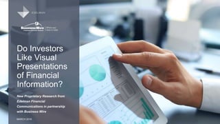 EDELMAN FINANCIAL
COMMUNICATIONS & CAPITAL
MARKETS
New Proprietary Research from
Edelman Financial
Communications in partnership
with Business Wire
MARCH 2016
Do Investors
Like Visual
Presentations
of Financial
Information?
EDELMAN
 
