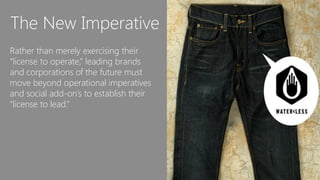 The New Imperative
Rather than merely exercising their
“license to operate,” leading brands
and corporations of the future must
move beyond operational imperatives
and social add-on‟s to establish their
“license to lead.”
 
