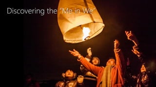 Discovering the “Me in We”




                             34
 
