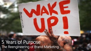 5 Years of Purpose
The Reengineering of Brand Marketing
 