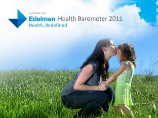 6 OCTOBER, 2011

                        Health Barometer 2011 
     Health, Redefined




HealthBarometer 2011                             1
 