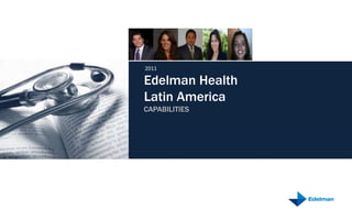 2011

Edelman Health
Latin America
CAPABILITIES
 