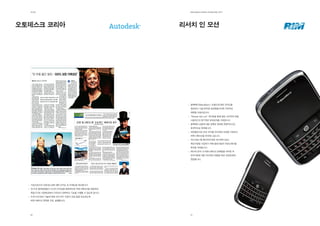 제2장                                           EdElman KorEa ovErviEw 2011




오토데스크 코리아                                     리서치 인 모션




                                                블랙베리(BlackBerry) 브랜드에 대한 인지도를
                                                향상하고 기술/모바일 열성팬들사이에 지속적인
                                                대화를 이끌어갑니다.
                                                “People-like-me” 게시판을 통해 일반 소비자와 최종
                                                사용자간의 장기적은 유대관계를 구축합니다.
                                                블랙베리 상품에 대한 정확한 정보를 전향적이고도
                                                효과적으로 전파합니다.
                                                파워블로거와 SNS 유저를 파악하여 관계를 구축하고
                                                커뮤니케이션을 전개해 나갑니다.
                                                국내 RIM 웹 페이지에 대한 피드백과 SMS
                                                제안사항을 수집하기 위해 블로거들과 라운드테이블
                                                회의를 개최합니다.
                                                RIM의 한국 내 커뮤니케이션 문제점을 파악한 후
                                                한국시장에 대한 피드백과 현황을 RIM 경영진에게
                                                전달합니다.




  기업으로서의 오토데스크에 대한 인지도 및 이해도를 제고합니다.
  국내 및 해외임원들이 사고의 리더십을 발휘하도록 커뮤니케이션을 대응하여
  복잡다기한 시장환경에서 디자인이 전략적인 기능을 수행할 수 있도록 합니다.
  녹색 IT와 BIM 기술에 대해 국내 유수 언론이 연일 집중 보도하도록
  커뮤니케이션 전략을 수립, 실행합니다.




  36                                            37
 