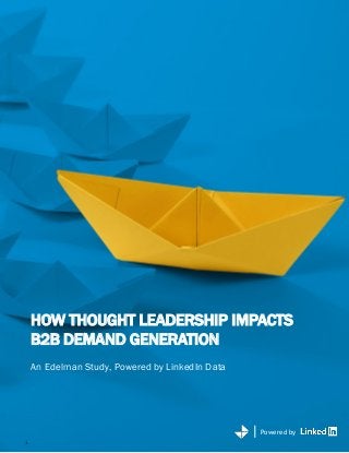Powered by
HOW THOUGHT LEADERSHIP IMPACTS
B2B DEMAND GENERATION
An Edelman Study, Powered by LinkedIn Data
Powered by
1
 