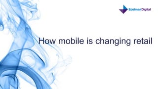 How mobile is changing retail



                     9
 