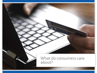 What do consumers care
about?
 