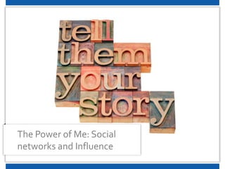 The Power of Me: Social
networks and Influence
 