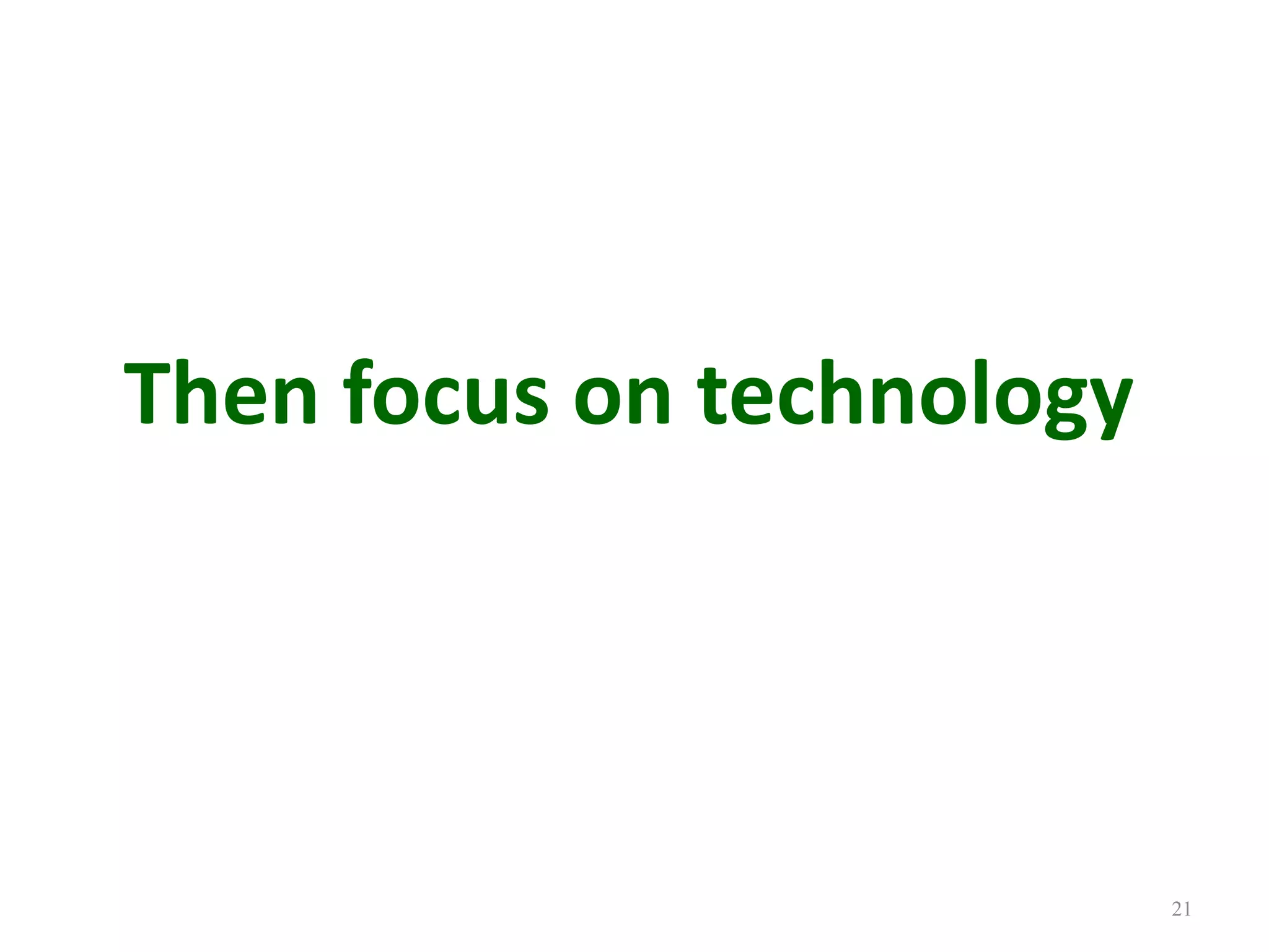 21Then focus on technology