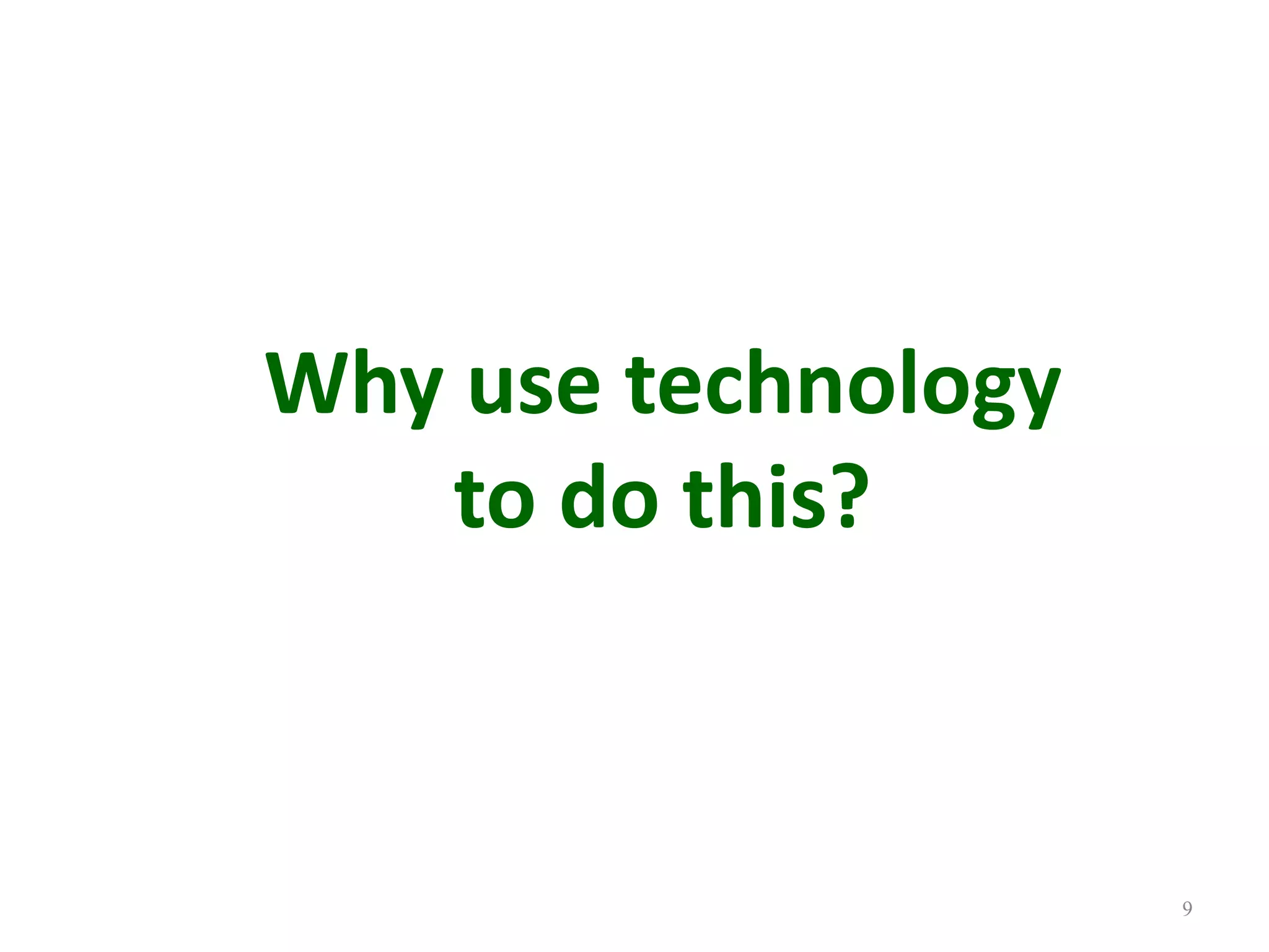 9Why use technologyto do this?