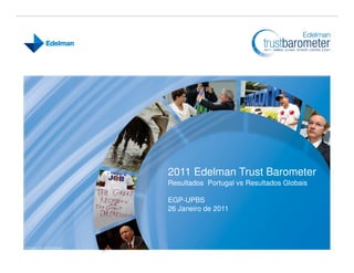 2011 Edelman Trust Barometer
Resultados Portugal vs Resultados Globais

EGP-UPBS
26 Janeiro de 2011
 
