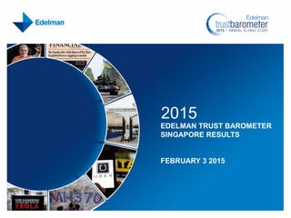 2015
EDELMAN TRUST BAROMETER
SINGAPORE RESULTS
FEBRUARY 3 2015
 