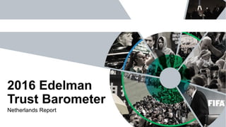 Netherlands Report
2016 Edelman
Trust Barometer
 